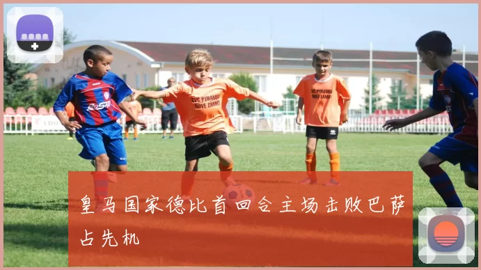 皇马国家德比首回合主场击败巴萨占先机
