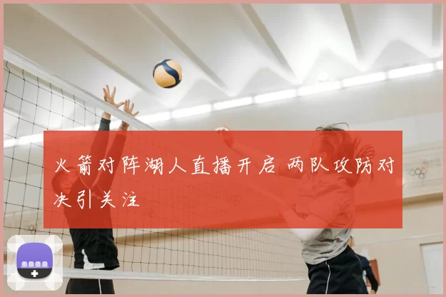 火箭对阵湖人直播开启 两队攻防对决引关注