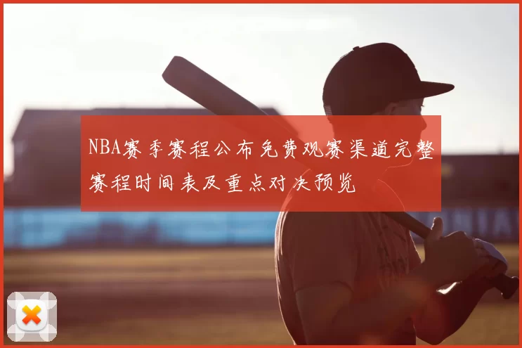 NBA赛季赛程公布免费观赛渠道完整赛程时间表及重点对决预览