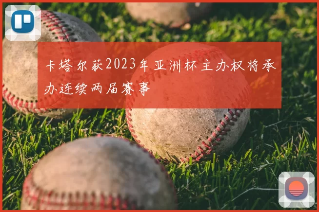 卡塔尔获2023年亚洲杯主办权将承办连续两届赛事