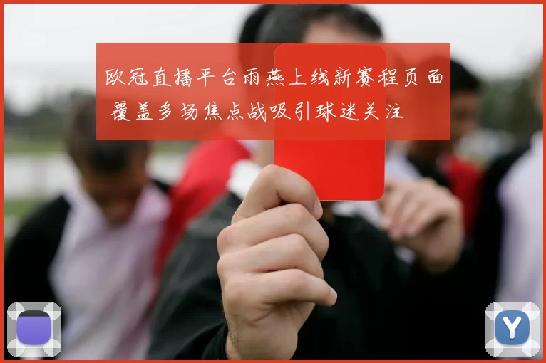 欧冠直播平台雨燕上线新赛程页面 覆盖多场焦点战吸引球迷关注