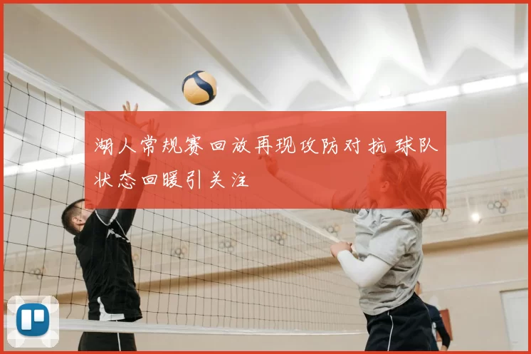 湖人常规赛回放再现攻防对抗 球队状态回暖引关注