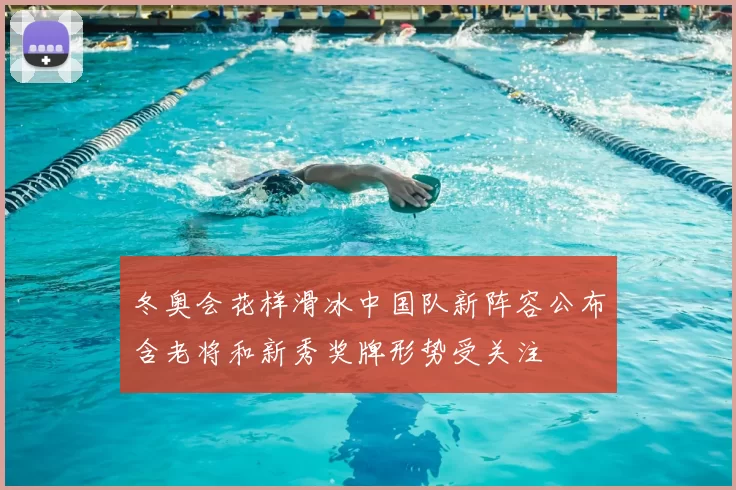 冬奥会花样滑冰中国队新阵容公布含老将和新秀奖牌形势受关注