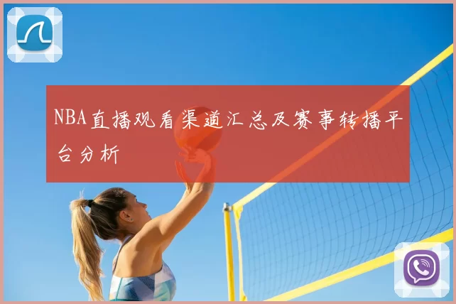 NBA直播观看渠道汇总及赛事转播平台分析