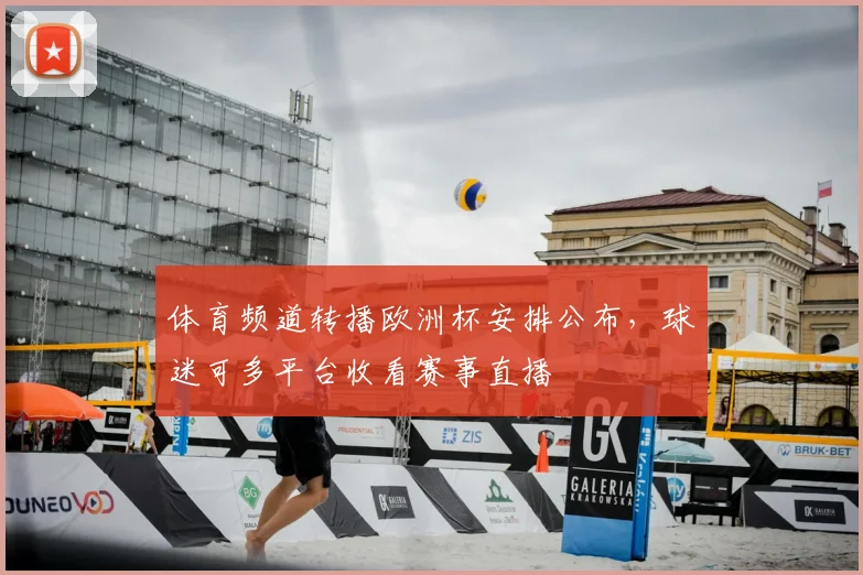 体育频道转播欧洲杯安排公布,球迷可多平台收看赛事直播