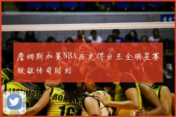 詹姆斯加冕NBA历史得分王全明星赛致敬传奇时刻