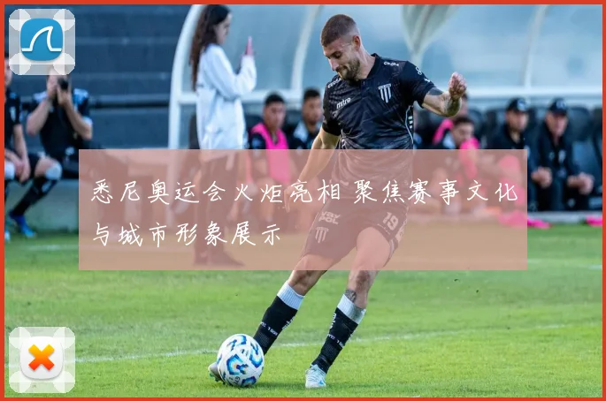 悉尼奥运会火炬亮相 聚焦赛事文化与城市形象展示