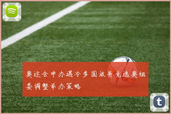 奥运会申办遇冷多国放弃竞选奥组委调整举办策略